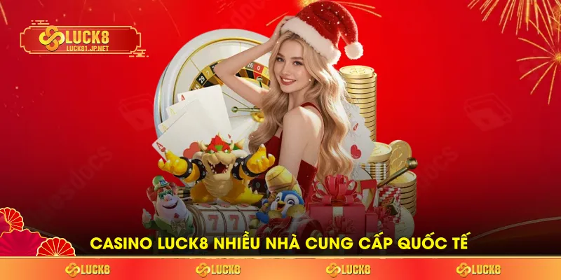 Casino LUCK8 nhiều nhà cung cấp quốc tế