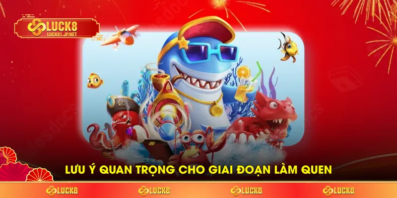 Lưu ý quan trọng cho giai đoạn làm quen Lưu ý quan trọng cho giai đoạn làm quen
