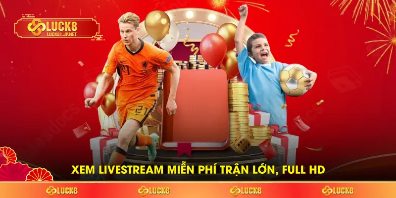 Xem livestream miễn phí trận lớn, full HD